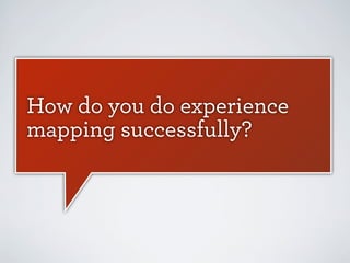 How do you do experience
mapping successfully?

 