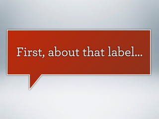 First, about that label...

 