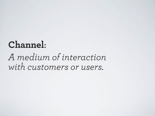 Touchpoints are enabled by
channels but are not ultimately
defined by them.

 
