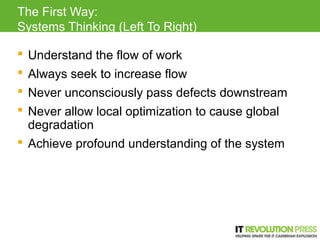 The First Way:
Systems Thinking (Left To Right)

 Understand the flow of work
 Always seek to increase flow
 Never unco...