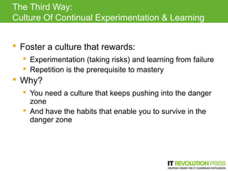 The Third Way:
Culture Of Continual Experimentation & Learning


 Foster a culture that rewards:
   Experimentation (tak...