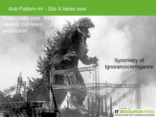 Anti-Pattern #4 - Silo X takes over
If devs take over, they
have to (re)-learn
production




                            ...