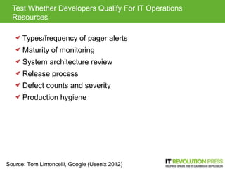Test Whether Developers Qualify For IT Operations
  Resources

      Types/frequency of pager alerts
      Maturity of mon...