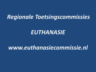 Regionale Toetsingscommissies

        EUTHANASIE

www.euthanasiecommissie.nl
 
