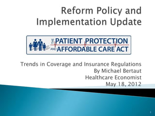 Trends in Coverage and Insurance Regulations
                           By Michael Bertaut
                        Healthcare Economist
                               May 18, 2012




                                                1
 