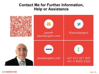 Page	
  §	
  23	
  JASONBARGENT.COM	
  
Contact Me for Further Information,
Help or Assistance
 