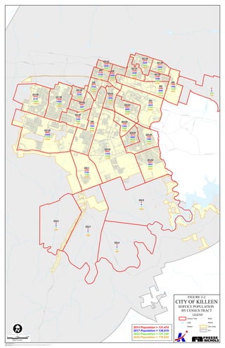 233-5
0
0
0
3800
233-3
0
0
0
1500
225.02
9942
11500
13500
17500
233-4
0
0
0
300
233-2
0
0
0
500
231.05
8805
10000
11250
16000
0
0
200
700
223
4258
5505
7200
9080
230
7028
7500
8500
9500
231.06
9716
9716
10000
12000
233-1
2000
3100
3700
6200
222
3258
3800
3900
5315
224.02
4602
4802
5000
8200
231.08
13856
14000
14500
14500
220
1300
1400
1550
1800
224.04
7400
7500
7650
7650
231.07
7105
7200
7500
7500
224.01
5567
5900
6500
6500
229
3672
3700
3800
3800
221.03
5518
5600
5600
5600
224.05
1850
2300
3500
4200
225.01
3423
3550
3550
3550
224.03
4513
4600
4600
4600
231.04
3235
3235
3325
3325
226
4292
4400
4600
4600
231.03
4467
4467
4500
4500
221.01
4256
4550
5060
5060
235
2155
2155
2155
2155
221.05
2317
2500
2650
2650
221.04
4399
4399
4500
4700
228.01
2540
2540
2540
2540
FORTHOODST
US 190
HWY
TRIMMIERRD
WSYOUNGDR
RANCIER AVE
CHAPARRAL RD
STAN SCHLUETER LP
STAGECOACH RD
ELMS RD
38TH
ST
CENTRAL TEXAS EXPY
LAKE RD
WESTCLIFF RD
2NDST
10THST
GRAYST
ONIONRD
VETERANS
MEMORIAL
BLVD
ZEPHYR RD
SHAWNDR
OLDFM440FM
REESE CREEK RD
FAWN DR
60THST
CLEAR CREEK RD
MESADR
WATERCREST RD
CHANTZDR
JASPER DR
JANISDR
ILLINOIS AVE
ROSEWO
OD
DR
GUS DR
TEALDR
CUNNINGHAM
RD
EASTTRIMMIERRD
E AVE
TERRACE DR
JIM AVE
RUIZDR
G AVE
WINDFIELDDR
FLORENCERD
TW
IN
CREEK
DR
ESTELLEAVE
WA
T
E
R
ST
B AVE
ATKINSON DR
STONETREE
DR
LEVYLN
CONDER
S
T
ROYREYNOLDSDR
M
ARY
J ANE DR
EXCEL DR
YATESRD
JOHN RD
LOVE RD
DUNCAN AVE
IDA DR
GILMERST
GRANEX DR
STALLION DR
NEWT DR
HALLMARK AVE
CORA AVE
SILTSTONE LP
REINDR
P
LATINUMDR
BERMUDADR
WEST LN
POAGE AVE
LOWES
BLVD
GOODEDR
FARHILLS DR
18THST
EDGEFIELD ST
LITTLE
NOLAN
RD
CITRINEDR
LEO LN
ROBINETTRD
ALVINDR
CLAIRIDGE AVE
TALLWOODDR
TAFT ST
C AVE
NINA DR
ROY J SMITH DR
JAMES LP
POLKST
ANDOVERDR
FIELDCREST DR
VEGA LN
VAHRENKAMP DR
LAVA LN
I AVE
HOOTENST
VIOLA DR
MARTIN
LU
TH
E
R
KING
JR BLVD
LIBRADR
SHERMANDR
GOWENDR
R
A
M
P
SHIMLADR
ATLAS AVE
WESTWOOD DR
FOSTERLN
HERNDONDR
JASMINELN
SULFUR SPRIN
G
DR
GEMINI LN
WATEROAKD
R
WILLOW
SPRINGSRD
LAUR A
DR
ANNA LEE DR
VALLEY
RD
PINEDR
WALESDR
BUNNYTRL
DIANA DR
TOWER HILL LN
G
REENLEE
D R
HITCHROCKDR
GREENGATE DR
GOLDEN GATE DR
TURKEYTROTRD
SCHWALD RD
SCHORN
D
R
46THST
BURK
D
R
6TH
ST
OAK
HILL
DR
BECKERDR
ESTES DR
RIOBLVD
JOHN HELEN DR
HANK DR
MONEYPITRDLOOP RD
AUBURN DR
WEISS DR
BOWLESDR
LEGACY LN
CACTUS DR
ACORNCREEK
TRL
D
O
FFY DR
GROVE DR
28THST
FEATHERLINERD
VARDEMAN A
VE
CINCH DR
MOSAIC
TRL
BELLAIRE DR
SCHOTTISCHE LN
BRISTOL DR
CHRISTIEDR
THUNDER CREEK
DR
BACON RANCH RD
NATURAL LN
42NDST
KELLEYLN
OAKALLARD
BRANCHDR
WAGONWHEELDR
HEMLOCK DR
OLDFLORENCERD
RAINLILY
ST
AGATE DR
MIKULEC DR
CROCKETTDR
PRIVATE
PRIVATE
WESTRIMDR
SWANN
ER
LP
BRIDLEDR
BILLS
RD
BRIDGEWOODDR
SANDSTONE DR
BACHELORBUTTONBLVD
DAN
DR
CEDARHILLDR
SALT FORK DR
BLAK E ST
LLEWELLYN
DR
TURNER AVE
SERPENTINE DR
ERIC DR
A
LAN CIR
PRIVATE DR
LUXOR DR
TIFFANY CIR
SILVERHILLDR
PENNINGTONAVE
GOLDEN DR
SH
ADY
DR
TATONKA DR
SANTE FE DR
LANCE LOO
P
SUNNY LN
OAK
VALLEYDR
POWDER RIVER
DR
ALMA DR
COY
D R
CHESTNUTDR
BOWFIELDDR
OMAR DR
DRACO
DR
40THST
JOSEPHDR
LAK
ECREST DR
FAIRVIEW
DR
CEDAR RIDGE CIR
SPARROWRD
ALLEGANYDR
DOGWOODBLVD
ZINC DR
FM
3481
RD
SEARCYDR
TYRELDR
MORNING GLEN
LN
TUMBLEWEEDDR
GAIL ST
8THST
PLAZA DR
LAURENLEADR
SOUTHERNBELLEDR
ADEELDR
BRYCE AVE
COMMERCE DR
CARINADR
MULFORDST
ALI DR
LOISLN
LAURENMACKENZIEDR
LITTLE AVE
LARRYLN
BLA
Y
NEYDR
PERSIMM
ON
DR
SYLVIADR
LONE
LY
OAK
LN
ALEXANDERST
BARBED WIRE DR
G
ARY LP
LEWIS
ST
IVORYLN
PEBBLE
DR
GALLO
P DR
KILPATRICK
DR
MAXDALERD
GOODHUEDR
VAILDR
MANDALAY DR
CLOUD
LN
FLANIGANDR
RIMES RANCH DR
CROSS
DR
HEREFORDLN
HUNTERSRIDGETRL
UNIONGROVEPARK
RD
DONNE AVE
MENARDDR
PERSEUS DR
WILLOWSWAY
ED
G
EW
O
O
D
D
R
JENNIFER
DR
SHEILA DR
TUDORDR
REPUBLIC OF TEXAS DR
CHIPS DR
AMBROSE DR
DAYTONDR
HACKBERRY
DR
CHET EDWARDS LP
CLOUDST
FOLLYDR
BELL TOWER RD
ASA
DR
KUM-OK LN
RIVERSIDEDR
KYARADR
RAMP
OLD F M 440 FM
RAMP
US 190
HWY
BACON RANCH RD
ELMS RD
ROY REYNO
L
DSDR
RAMP
FORT
HOOD
ST
RAMP
Ushy 190
Sthy195
TrimmerRd
E Rancier Ave
SWSYoungDr
Farm
ToMarketRoad2484
SFortHoodSt
Battalion Ave
Indian
Trl
E Elms Rd
Clear Creek Rd
E Stagecoach Rd
Westcliff Rd
E Stan Schlueter Lp
W
Veterans Memorial Blvd
HoodRd
N38thSt
Zephyr Rd
Tank Destroyer Blvd
Central Dr
E Farm To Market Road 2410
Lake Rd
S
AnnBlvd
NRoyReynoldsDr
Farm To Market Road 439
Stonetree D
r
CunninghamRd
NWSYoungDr
E Veterans Memorial Blvd
NolaRuthBlvd
Mountain Lion Rd
N10thSt
W Jasper Dr
NFortHoodSt
Farm
To
M
arketRoad
440
N
C
entral Texas Expy
W
Farm To Market Road 2410
Terminal Ave
ClearCreekRd
W Veterans Memorial Blvd
Sthy195
Sthy195
Ushy 190
Tank Destroyer Blvd
FIGURE 2-2
CITY OF KILLEEN
SERVICE POPULATION
BY CENSUS TRACT
Created by Freese and Nichols, Inc.
Job No.: KIL11275
Location: H:W_WW_PLANNINGDELIVERABLESH:W_WW_PLANNINGDELIVERABLES11-Final_W_WW_Report(Figure-2-2)-Population_Census_Tract.mxd
Updated: October 16, 2012
0 3,200 6,400
SCALE IN FEET
I
LEGEND
Census Tract
Lake
Stream
Road
Parcel
City Limits
ETJ
2012 Population = 131,474
2017 Population = 139,919
2022 Population = 151,330
2032 Population = 179,825
 