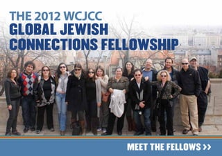 THE 2012 WCJCC
GlobAl JEWISH
CONNECTIONS FELLOWSHIP




                 MEET THE FELLOWS >>
 