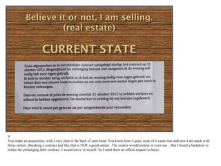 9.
You make an acquisition, with a nice plan in the back of your head. You know how it goes, none of it came true and now I am stuck with
those renters. Breaking a contract just like that is NOT a good option. The renters would protest or even sue... But I found a backdoor to
refuse the prolonging their contract. I would move in myself. So I send them an offical request to leave.
 