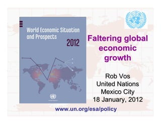 Faltering global
             economic
               growth

                Rob Vos
             United Nations
               Mexico City
            18 January, 2012
www.un.org/esa/policy
 
