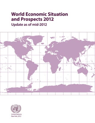World Economic Situation
and Prospects 2012
Update as of mid-2012




United Nations
New York, 2012
 