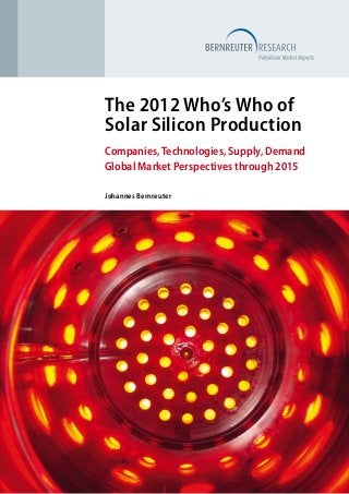 The 2012 Who’s Who of
Solar Silicon Production
Companies, Technologies, Supply, Demand
Global Market Perspectives through 2015

Johannes Bernreuter
 