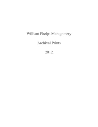 William Phelps Montgomery

     Archival Prints

          2012
 