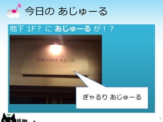 今日の あじゅーる
地下 1F？ に あじゅーる が！？




            ぎゃるり あじゅーる


                         4
 