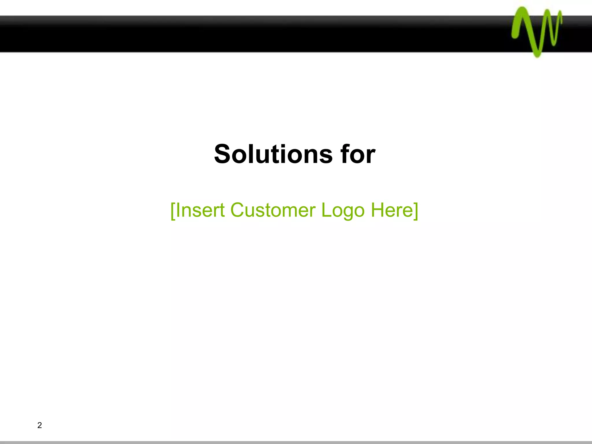 Solutions for

    [Insert Customer Logo Here]




2
 