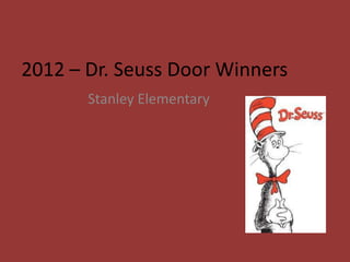 2012 – Dr. Seuss Door Winners
       Stanley Elementary
 