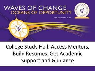 October 11–13, 2012




College Study Hall: Access Mentors,
   Build Resumes, Get Academic
       Support and Guidance
 