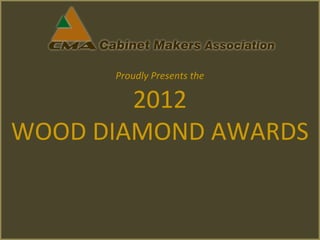 Proudly Presents the

        2012
WOOD DIAMOND AWARDS
 