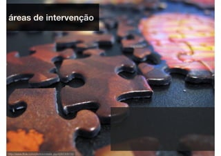 áreas de intervenção




http://www.ﬂickr.com/photos/create_joy/4291306755
 
