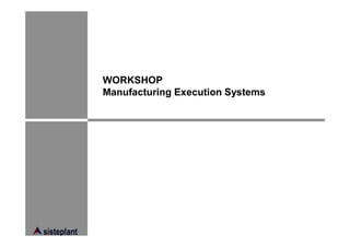 WORKSHOP
Manufacturing Execution Systems
 