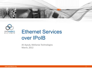 Ethernet Services
over IPoIB
Ali Ayoub, Mellanox Technologies
March, 2012

www.openfabrics.org

1

 