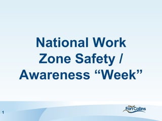 National Work
      Zone Safety /
    Awareness “Week”

1
 