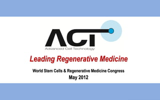Leading Regenerative Medicine
World Stem Cells & Regenerative Medicine Congress
May 2012
 