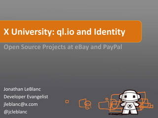X University: ql.io and Identity
Open Source Projects at eBay and PayPal




Jonathan LeBlanc
Developer Evangelist
jleblanc@x.com
@jcleblanc
 