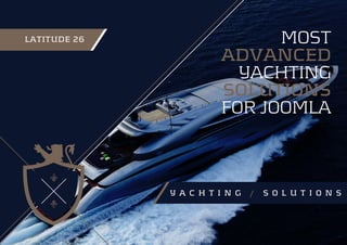 LATITUDE 26                   MOST
                        ADVANCED
                          YACHTING
                        SOLUTIONS
                        FOR JOOMLA



              Y A C H T I N G   /   S O L U T I O N S
 