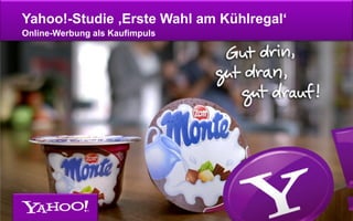 Yahoo!-Studie ‚Erste Wahl am Kühlregal‘
Online-Werbung als Kaufimpuls
 