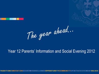 The year ahead... Year 12 Parents’ Information and Social Evening 2012 