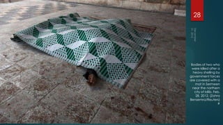 28




 Bodies of two who
 were killed after a
  heavy shelling by
government forces
are covered with a
   mat in Sermeen
  near the northern
   city of Idlib, Feb.
    28, 2012. (Zohra
Bensemra/Reuters)
                    #
 