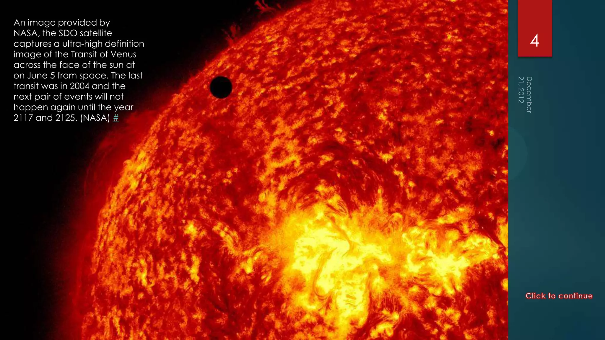 An image provided by
NASA, the SDO satellite
captures a ultra-high definition   4
image of the Transit of Venus
across the face of the sun at
on June 5 from space. The last
transit was in 2004 and the
next pair of events will not
happen again until the year
2117 and 2125. (NASA) #
 