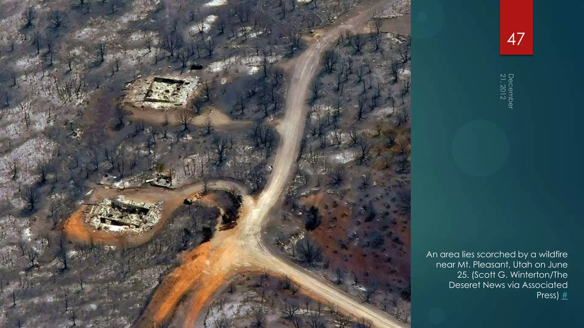 47




An area lies scorched by a wildfire
  near Mt. Pleasant, Utah on June
       25. (Scott G. Winterton/The
     Deseret News via Associated
                           Press) #
 