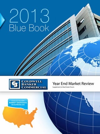 2012                  Blue Book




                      Year End Market Review
                      Supplement to Real Estate Forum




  Check out the NEW
MARKET SNAPSHOTS
 cbcworldwide.com
 