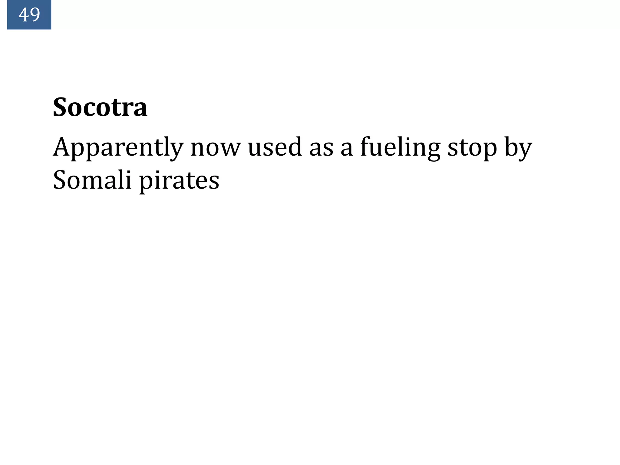 49



     Socotra
     Apparently now used as a fueling stop by
     Somali pirates
 