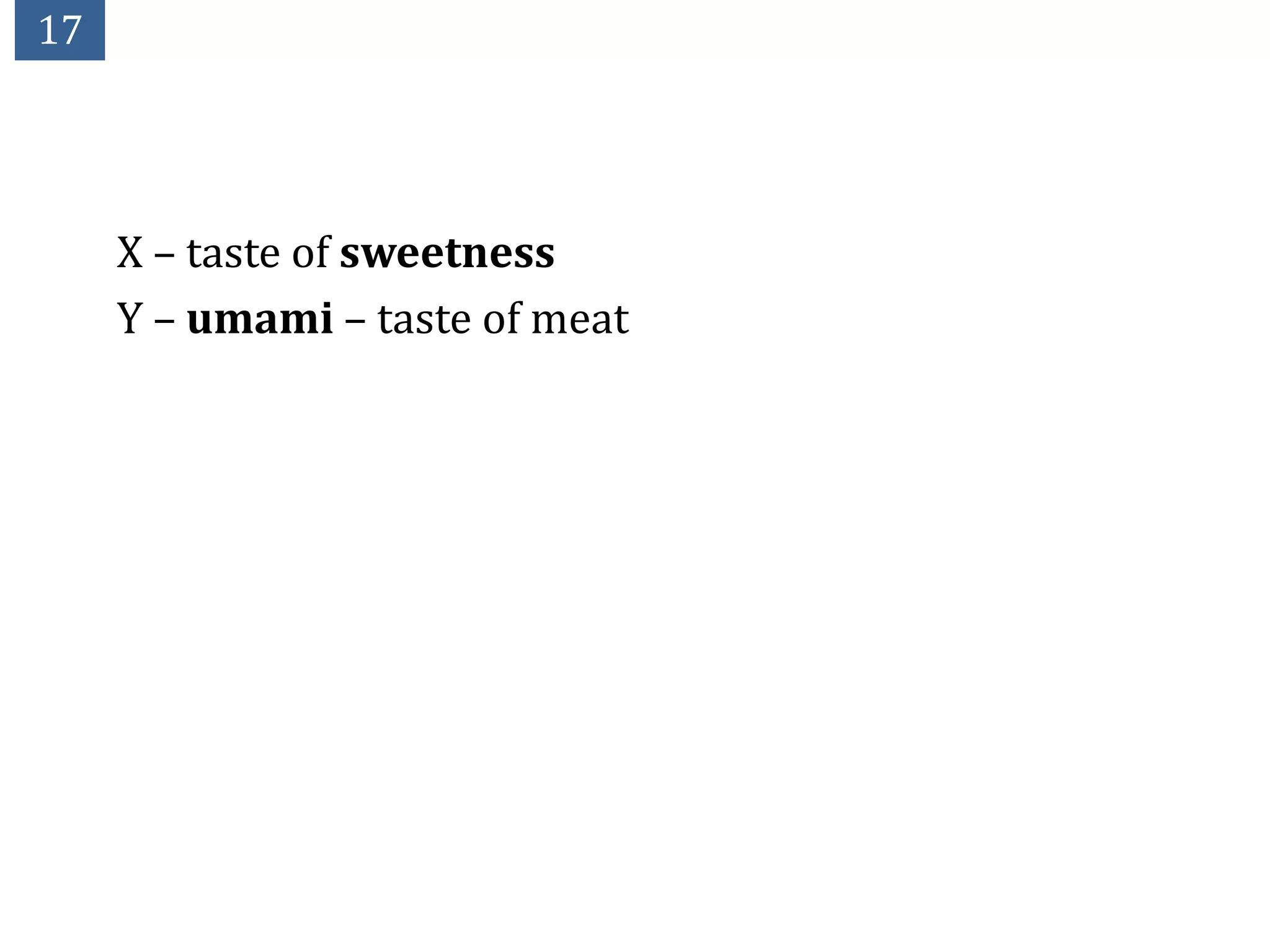 17




     X – taste of sweetness
     Y – umami – taste of meat
 