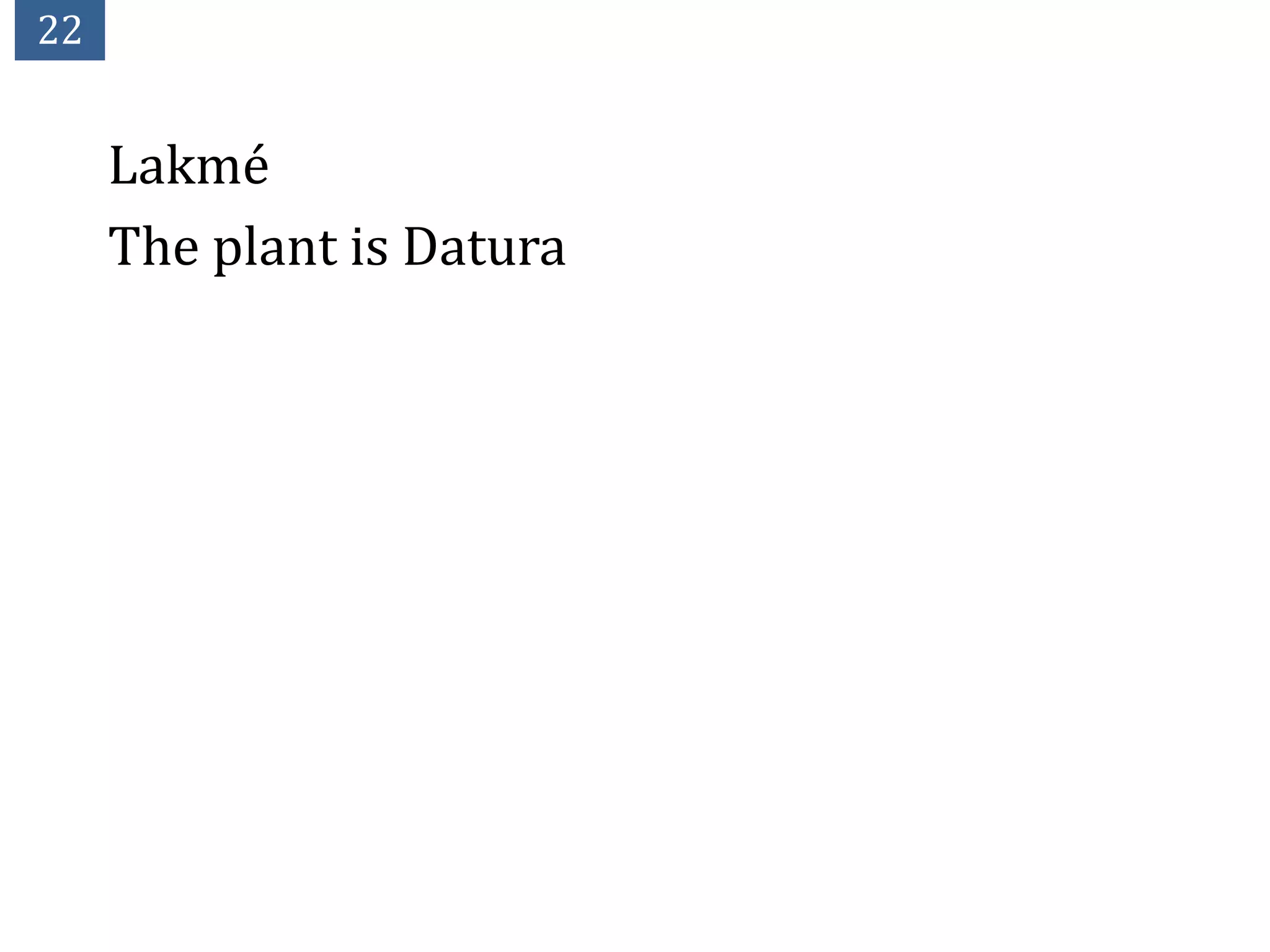 22


     Lakmé
     The plant is Datura
 