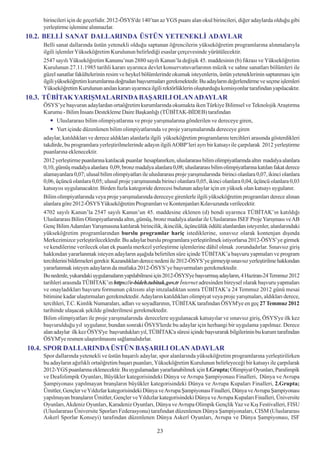 birincileri için de geçerlidir. 2012-ÖSYS'de 140’tan az YGS puaný alan okul birincileri, diðer adaylarda olduðu gibi
    yerleþtirme iþlemine alýnmazlar.
10.2. BELLÝ SANAT DALLARINDA ÜSTÜN YETENEKLÝ ADAYLAR
    Belli sanat dallarýnda üstün yetenekli olduðu saptanan öðrencilerin yükseköðretim programlarýna alýnmalarýyla
    ilgili iþlemler Yükseköðretim Kurulunun belirlediði esaslar çerçevesinde yürütülecektir.
    2547 sayýlý Yükseköðretim Kanunu’nun 2880 sayýlý Kanun’la deðiþik 45. maddesinin (b) fýkrasý ve Yükseköðretim
    Kurulunun 27.11.1985 tarihli kararý uyarýnca devlet konservatuvarlarýnýn müzik ve sahne sanatlarý bölümleri ile
    güzel sanatlar fakültelerinin resim ve heykel bölümlerinde okumak isteyenlerin, üstün yeteneklerinin saptanmasý için
    ilgili yükseköðretim kurumlarýna doðrudan baþvurmalarý gerekmektedir. Bu adaylarýn deðerlendirme ve seçme iþlemleri
    Yükseköðretim Kurulunun anýlan kararý uyarýnca ilgili rektörlüklerin oluþturduðu komisyonlar tarafýndan yapýlacaktýr.
10.3. TÜBÝTAK YARIÞMALARINDA BAÞARILI OLAN ADAYLAR
    ÖSYS’ye baþvuran adaylardan ortaöðretim kurumlarýnda okumakta iken Türkiye Bilimsel ve Teknolojik Araþtýrma
    Kurumu - Bilim Ýnsaný Destekleme Daire Baþkanlýðý (TÜBÝTAK-BÝDEB) tarafýndan
           Uluslararasý bilim olimpiyatlarýna ve proje yarýþmalarýna gönderilen ve dereceye giren,
           Yurt içinde düzenlenen bilim olimpiyatlarýnda ve proje yarýþmalarýnda dereceye giren
    adaylar, katýldýklarý ve derece aldýklarý alanlarla ilgili yükseköðretim programlarýný tercihleri arasýnda gösterdikleri
    takdirde, bu programlara yerleþtirilmelerinde adayýn ilgili AOBP’leri ayrý bir katsayý ile çarpýlarak 2012 yerleþtirme
    puanlarýna eklenecektir.
    2012 yerleþtirme puanlarýna katýlacak puanlar hesaplanýrken, uluslararasý bilim olimpiyatlarýnda altýn madalya alanlara
    0,10, gümüþ madalya alanlara 0,09, bronz madalya alanlara 0,08; uluslararasý bilim olimpiyatlarýna katýlan fakat derece
    alamayanlara 0,07; ulusal bilim olimpiyatlarý ile uluslararasý proje yarýþmalarýnda birinci olanlara 0,07, ikinci olanlara
    0,06, üçüncü olanlara 0,05; ulusal proje yarýþmasýnda birinci olanlara 0,05, ikinci olanlara 0,04, üçüncü olanlara 0,03
    katsayýsý uygulanacaktýr. Birden fazla kategoride derecesi bulunan adaylar için en yüksek olan katsayý uygulanýr.
    Bilim olimpiyatlarýnda veya proje yarýþmalarýnda dereceye girenlerle ilgili yükseköðretim programlarý derece alýnan
    alanlara göre 2012-ÖSYS Yükseköðretim Programlarý ve Kontenjanlarý Kýlavuzunda verilecektir.
    4702 sayýlý Kanun’la 2547 sayýlý Kanun’un 45. maddesine eklenen (d) bendi uyarýnca TÜBÝTAK’ýn katýldýðý
    Uluslararasý Bilim Olimpiyatlarýnda altýn, gümüþ, bronz madalya alanlar ile Uluslararasý ISEF Proje Yarýþmasý ve AB
    Genç Bilim Adamlarý Yarýþmasýna katýlarak birincilik, ikincilik, üçüncülük ödülü alanlardan isteyenler, alanlarýndaki
    yükseköðretim programlarýndan burslu programlar hariç istediklerine, sýnavsýz olarak kontenjan dýþýnda
    Merkezimizce yerleþtirileceklerdir. Bu adaylar burslu programlara yerleþtirilmek istiyorlarsa 2012-ÖSYS’ye girmek
    ve kendilerine verilecek olan ek puanla merkezî yerleþtirme iþlemlerine dâhil olmak zorundadýrlar. Sýnavsýz giriþ
    hakkýndan yararlanmak isteyen adaylarýn aþaðýda belirtilen süre içinde TÜBÝTAK’a baþvuru yapmalarý ve program
    tercihlerini bildirmeleri gerekir. Kazandýklarý derece nedeni ile 2012-ÖSYS’ye girmeyip sýnavsýz yerleþtirilme hakkýndan
    yararlanmak isteyen adaylarýn da mutlaka 2012-ÖSYS’ye baþvurmalarý gerekmektedir.
    Bu nedenle, yukarýdaki uygulamalarýn yapýlabilmesi için 2012-ÖSYS'ye baþvurmuþ adaylarýn, 4 Haziran-24 Temmuz 2012
    tarihleri arasýnda TÜBÝTAK’ýn https://e-bideb.tubitak.gov.tr Ýnternet adresinden bireysel olarak baþvuru yapmalarý
    ve onayladýklarý baþvuru formunun çýktýsýný alýp imzaladýktan sonra TÜBÝTAK’a 24 Temmuz 2012 günü mesai
    bitimine kadar ulaþtýrmalarý gerekmektedir. Adaylarýn katýldýklarý olimpiyat veya proje yarýþmalarý, aldýklarý derece,
    tercihleri, T.C. Kimlik Numaralarý, adlarý ve soyadlarýnýn, TÜBÝTAK tarafýndan ÖSYM'ye en geç 27 Temmuz 2012
    tarihinde ulaþacak þekilde gönderilmesi gerekmektedir.
    Bilim olimpiyatlarý ile proje yarýþmalarýnda derecelere uygulanacak katsayýlar ve sýnavsýz giriþ, ÖSYS'ye ilk kez
    baþvurulduðu yýl uygulanýr, bundan sonraki ÖSYS'lerde bu adaylar için herhangi bir uygulama yapýlmaz. Derece
    alan adaylar ilk kez ÖSYS'ye baþvurduklarý yýl, TÜBÝTAK'a süresi içinde baþvurarak bilgilerinin bu kurum tarafýndan
    ÖSYM'ye resmen ulaþtýrýlmasýný saðlamalýdýrlar.
10.4. SPOR DALLARINDA ÜSTÜN BAÞARILI OLAN ADAYLAR
    Spor dallarýnda yetenekli ve üstün baþarýlý adaylar, spor alanlarýnda yükseköðretim programlarýna yerleþtirilirken
    bu adaylarýn aðýrlýklý ortaöðretim baþarý puanlarý, Yükseköðretim Kurulunun belirleyeceði bir katsayý ile çarpýlarak
    2012-YGS puanlarýna eklenecektir. Bu uygulamadan yararlanabilmek için 1.Grupta; Olimpiyat Oyunlarý, Paralimpik
    ve Deafolimpik Oyunlarý, Büyükler kategorisindeki Dünya ve Avrupa Þampiyonasý Finalleri, Dünya ve Avrupa
    Þampiyonasý yapýlmayan branþlarýn büyükler kategorisindeki Dünya ve Avrupa Kupalarý Finalleri, 2.Grupta;
    Ümitler, Gençler ve Yýldýzlar kategorisindeki Dünya ve Avrupa Þampiyonasý Finalleri, Dünya ve Avrupa Þampiyonasý
    yapýlmayan branþlarýn Ümitler, Gençler ve Yýldýzlar kategorisindeki Dünya ve Avrupa Kupalarý Finalleri, Üniversite
    Oyunlarý, Akdeniz Oyunlarý, Karadeniz Oyunlarý, Dünya ve Avrupa Olimpik Gençlik Yaz ve Kýþ Festivalleri, FISU
    (Uluslararasý Üniversite Sporlarý Federasyonu) tarafýndan düzenlenen Dünya Þampiyonalarý, CISM (Uluslararasý
    Askerî Sporlar Konseyi) tarafýndan düzenlenen Dünya Askerî Oyunlarý, Avrupa ve Dünya Þampiyonasý, ISF

                                                          23
 