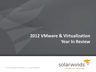 2012 VMware & Virtualization
                                                   Year In Review




© 2012 SOLARWINDS WORLDWIDE, LLC. ALL RIGHTS RESERVED.

                                                         1
 