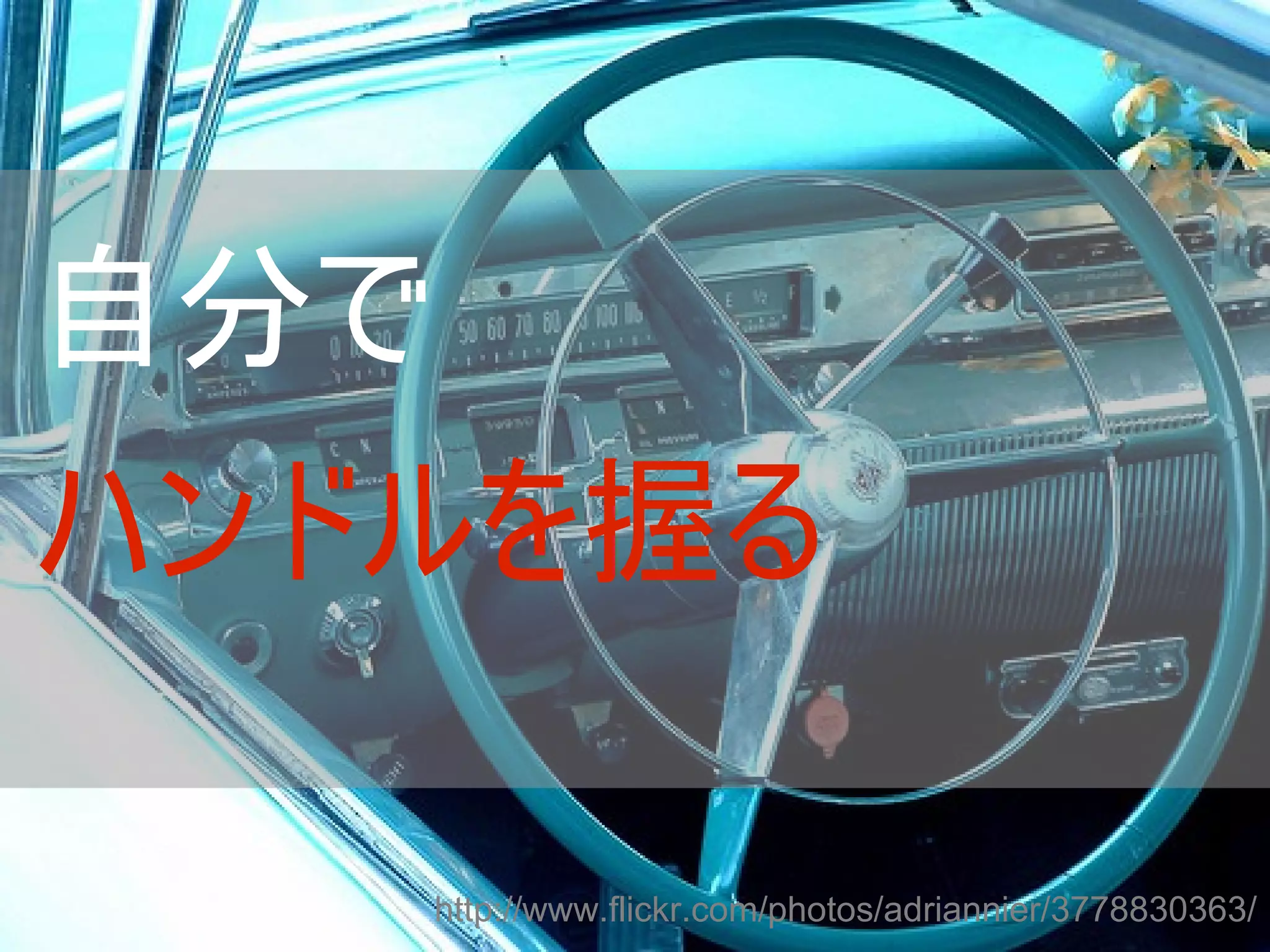 自分で
ハンドルを握る

      http://www.flickr.com/photos/adriannier/3778830363/
 