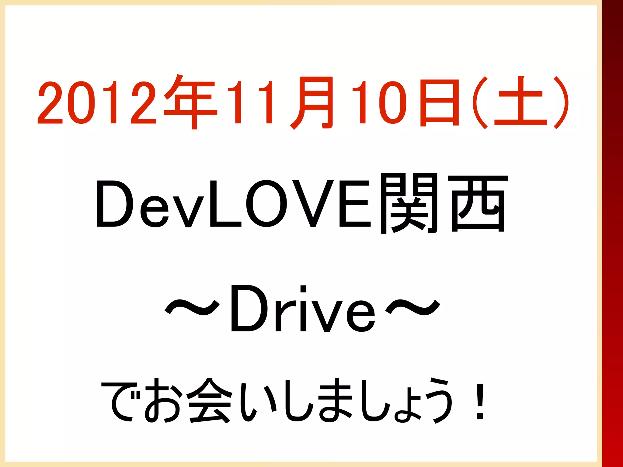 2012年11月10日(土)
 DevLOVE関西
   ～Drive～
 でお会いしましょう！
 