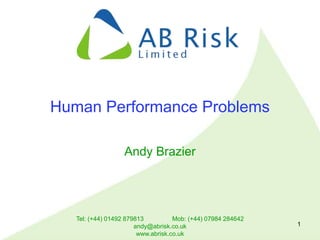Tel: (+44) 01492 879813 Mob: (+44) 07984 284642
andy@abrisk.co.uk
www.abrisk.co.uk
1
Human Performance Problems
Andy Brazier
 