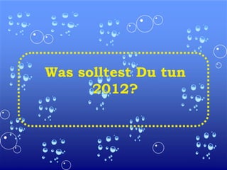 Was solltest Du tun 2012? 