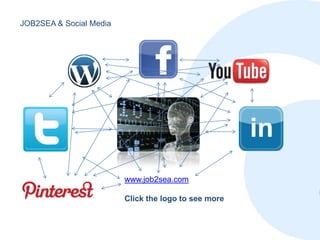JOB2SEA & Social Media




                         www.job2sea.com

                         Click the logo to see more
 