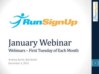 January Webinar
Webinars – First Tuesday of Each Month
Andrew Burke, Bob Bickel
December 3, 2012                         1
 
