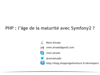 PHP : l’âge de la maturité avec Symfony2 ?


                   Rémi Alvado
                   remi.alvado@gmail.com

                   remi.alvado

                   @remialvado
                   http://blog.shoppingadventure.fr/developers
 