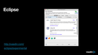 Eclipse




http://vaadin.com/
eclipse/experimental
 