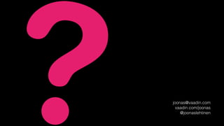 ?   joonas@vaadin.com
      vaadin.com/joonas
        @joonaslehtinen
 