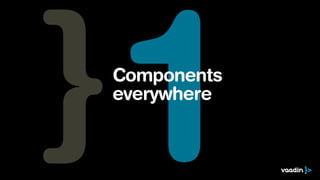 1
Components
everywhere
 